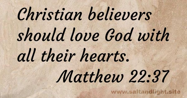 Christian believers should love God with all their hearts. Matthew 22:37