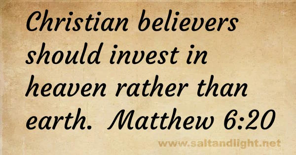 Christian believers should invest in heaven rather than earth (from Matthew 6:20)