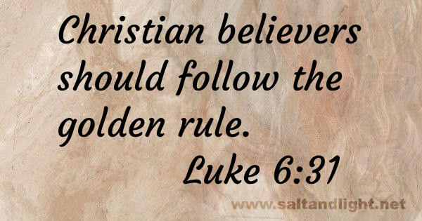 Christian believers should follow the golden rule (from Luke 6:31)