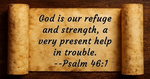 God is our refuge and strength, a very present help in trouble. Psalm 46:1 KJV<